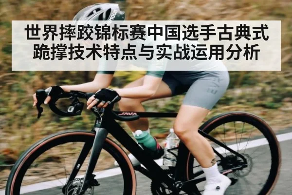 世界摔跤锦标赛中国选手古典式跪撑技术特点与实战运用分析