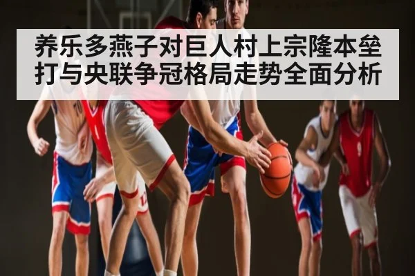 养乐多燕子对巨人村上宗隆本垒打与央联争冠格局走势全面分析